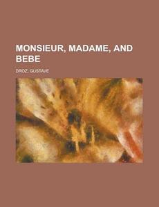 Monsieur, Madame, And Bebe di Gustave Droz edito da General Books Llc