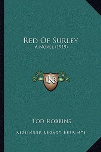 Red of Surley: A Novel (1919) di Tod Robbins edito da Kessinger Publishing