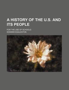 A History of the U.S. and Its People; For the Use of Schools di Edward Eggleston edito da Rarebooksclub.com