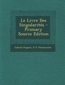 Le Livre Des Singularites di Gabriel Peignot, G. P. Philomneste edito da Nabu Press