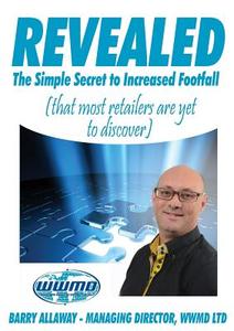 Revealed the Simple Secret to Increased Footfall That Most Retailers Are Yet to Discover di Barry Allaway edito da Lulu.com