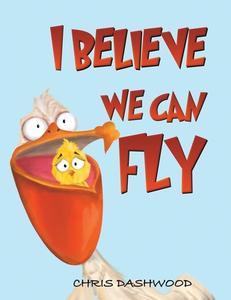 I Believe We Can Fly di Chris Dashwood edito da Austin Macauley Publishers