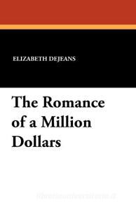 The Romance of a Million Dollars di Elizabeth Dejeans edito da Wildside Press