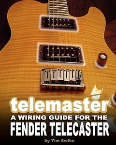 Telemaster a Wiring Guide for the Fender Telecaster di Tim Swike edito da Createspace