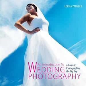 Introduction to Wedding Photography di Lorna Yabsley edito da David & Charles