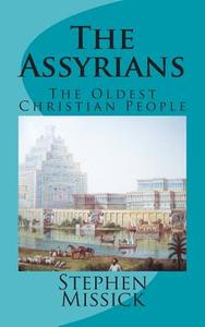The Assyrians: The Oldest Christian People di Stephen Andrew Missick edito da Createspace