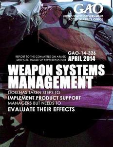 Weapon System Management Dod Has Taken Steps to Implement Product Support Managers But Needs to Evaluate Their Effects di United States Government Accountability edito da Createspace