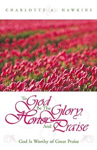 To God Be the Glory di Charlotte A. Hawkins edito da XULON PR