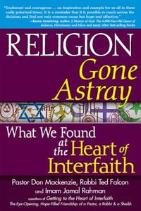Religion Gone Astray: What We Found at the Heart of Interfaith di Don MacKenzie, Ted Falcon, Jamal Rahman edito da SKYLIGHT PATHS