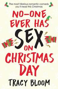 No-One Ever Has Sex on Christmas Day: The Most Hilarious Romantic Comedy You'll Read This Christmas di Tracy Bloom edito da BOOKOUTURE