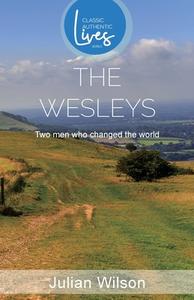 The Wesleys: Two men Who Changed the World (Classic Authentic Lives Series) di Julian Wilson edito da AUTHENTIC