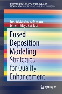 Fused Deposition Modeling di Esther Titilayo Akinlabi, Fredrick Madaraka Mwema edito da Springer International Publishing