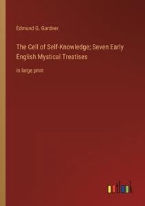 The Cell of Self-Knowledge; Seven Early English Mystical Treatises di Edmund G. Gardner edito da Outlook Verlag