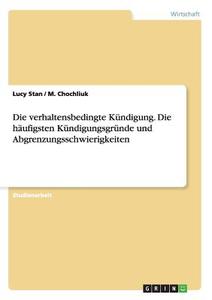 Die verhaltensbedingte Kündigung. Die häufigsten Kündigungsgründe und Abgrenzungsschwierigkeiten di M. Chochliuk, Lucy Stan edito da GRIN Verlag