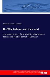 The Wedderburns and their work di Alexander Ferrier Mitchell edito da hansebooks