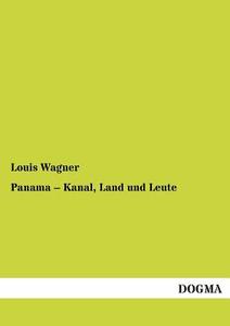 Panama - Kanal, Land und Leute di Louis Wagner edito da DOGMA