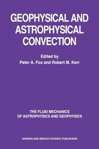 Geophysical & Astrophysical Convection di Peter A. Fox, Robert M. Kerr, Fox A. Fox edito da Taylor & Francis Ltd