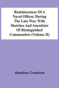 Reminiscences Of A Naval Officer, During The Late War. With Sketches And Anecdotes Of Distinguished Commanders (Volume Ii) di Crawford Abraham Crawford edito da Alpha Editions