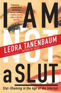 I Am Not a Slut: Slut-Shaming in the Age of the Internet di Leora Tanenbaum edito da PERENNIAL