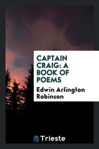 Captain Craig di Edwin Arlington Robinson edito da Trieste Publishing
