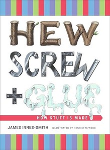 Hew, Screw, and Glue: How Stuff Is Made di James Innes-Smith edito da Abrams Image