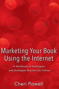 Marketing Your Book Using the Internet: A Workbook of Techniques and Strategies Anyone Can Follow di Cheri Powell edito da R. C. Linnell Publishing