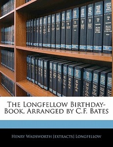 The Longfellow Birthday-book, Arranged By C.f. Bates di Henry Wadsworth Longfellow edito da Bibliobazaar, Llc