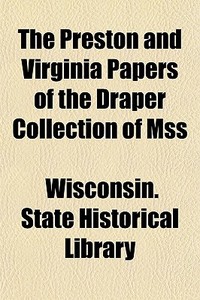 The Preston And Virginia Papers Of The Draper Collection Of Mss di Wisconsin State Historical Library edito da General Books Llc