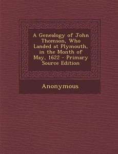 Genealogy of John Thomson, Who Landed at Plymouth, in the Month of May, 1622 di Anonymous edito da Nabu Press
