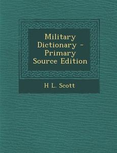 Military Dictionary - Primary Source Edition di H. L. Scott edito da Nabu Press