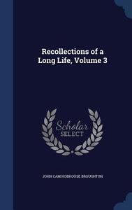 Recollections Of A Long Life, Volume 3 di John Cam Hobhouse Broughton edito da Sagwan Press