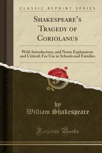 Shakespeare's Tragedy Of Coriolanus di William Shakespeare edito da Forgotten Books