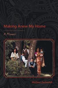 Making Anew My Home di Mathew Zachariah edito da FRIESENPR