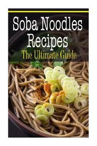 Soba Noodles Recipes: The Ultimate Guide di Kimberly Hansan edito da Createspace