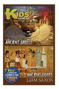 A Smart Kids Guide to Ancient Greece and Ancient Egypt: A World of Learning at Your Fingertips di Liam Saxon edito da Createspace
