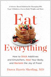 Eat Everything: How to Ditch Additives and Emulsifiers, Heal Your Body, and Reclaim the Joy of Food di Dawn Harris Sherling edito da BENBELLA BOOKS