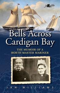 Bells Across Old Cardigan Bay: Memoir of a Master Mariner di Jan Williams edito da Y LOLFA