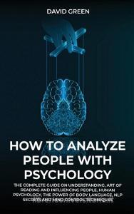 HOW TO ANALYZE PEOPLE WITH PSYCHOLOGY di David Green edito da ALEXANDRU MOLOSNIC