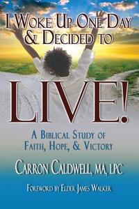 I Woke Up One Day & Decided to LIVE! di Carron Caldwell edito da PriorityONE Publications