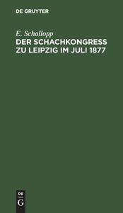 Der Schachkongress zu Leipzig im Juli 1877 di E. Schallopp edito da De Gruyter