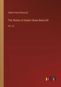 The Works of Hubert Howe Bancroft di Hubert Howe Bancroft edito da Outlook Verlag
