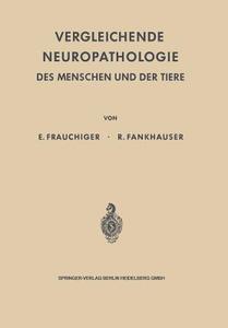 Vergleichende Neuropathologie des Menschen und der Tiere di Rudolf Fankhauser, Ernst Frauchiger edito da Springer Berlin Heidelberg