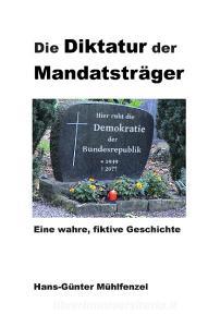 Die Diktatur der Mandatsträger di Hans-Günter Mühlfenzel edito da Books on Demand