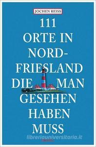 111 Orte in Nordfriesland, die man gesehen haben muss di Jochen Reiss edito da Emons Verlag