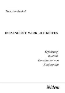 Inszenierte Wirklichkeiten. Erfahrung, Realität, Konstitution von Konformität di Thorsten Benkel edito da ibidem