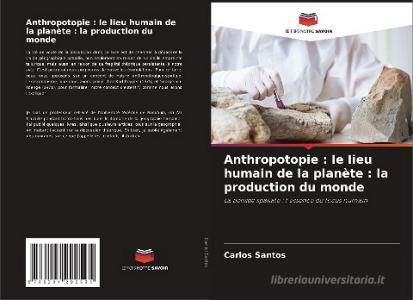 Anthropotopie : le lieu humain de la planète : la production du monde di Carlos Santos edito da Editions Notre Savoir