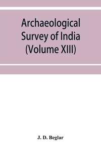 Archaeological Survey of India di J. D. Beglar edito da Alpha Editions