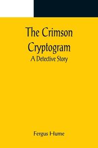 The Crimson Cryptogram; A Detective Story di Fergus Hume edito da Alpha Editions