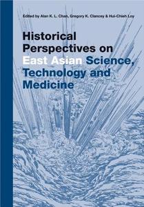 Historical Perspectives On East Asian Science, Technology And Medicine di CHAN A K L ET AL edito da Singapore University Press