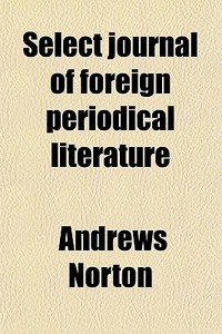 Select Journal Of Foreign Periodical Literature (volume 2) di Andrews Norton edito da General Books Llc